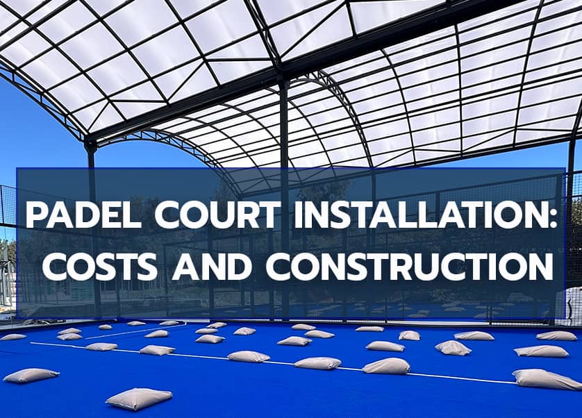 Padel court installation: cost and construction